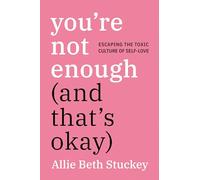 You're Not Enough (And That's Okay): Escaping the Toxic Culture of Self-Love