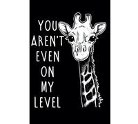 You're Not Even On My Level Giraffe Lovers Notebook: Funny Giraffe Journal for Animal Lovers - Journal Diary for Women Girls Teenagers Kids - School Stationery
