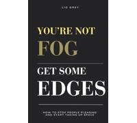 You're Not Fog. Get Some Edges.: How to Stop People Pleasing and Start Taking Up Space