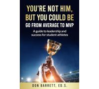 You're Not Him, But You Could Be | Go From Average to MVP: A guide to leadership and success for student athletes | How to develop a winning mindset for teenagers | Self-confidence for youth