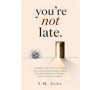 You're Not Late: You've Been Living on a Borrowed Timeline - Stop Comparing, Start Deciding, and Build a Life That Actually Feels Like Progress, Even If You Feel 5 Years Behind