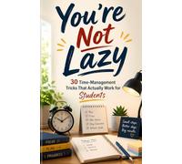 You're Not Lazy: 30 Time-Management Tricks That Actually Work for Students