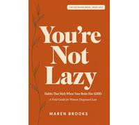 You're Not Lazy: Habits That Stick When Your Brain Has ADHD - A Field Guide for Women Diagnosed Late