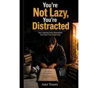 You're Not Lazy, You're Distracted: Your Journey from Distraction to a Real First Beginning