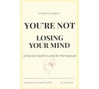 You're Not Losing Your Mind: The Mental Health Survival Guide for Perimenopause and Menopause-How to Calm Anxiety, Clear Brain Fog, Regulate Mood, and Reclaim Your Mind in 90 Days