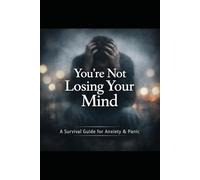 You're Not Losing Your Mind: Understand Anxiety and Panic