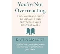 You're Not Overreacting: A No-Nonsense Guide to Knowing and Protecting Your Rights at Work