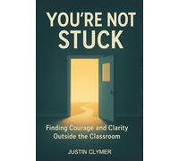 You're Not Stuck: Finding Courage and Clarity Outside the Classroom