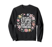 You're Not Stupid You Just Have Bad Luck Thinking - Felpa