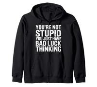 You're Not Stupid You Just Have Bad Luck Thinking - Felpa con Cappuccio
