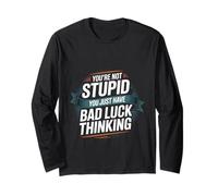 You're Not Stupid You Just Have Bad Luck Thinking -- Maglia a Manica