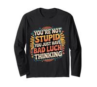 You're Not Stupid You Just Have Bad Luck Thinking |- Maglia a Manica
