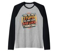 You're Not Stupid You Just Have Bad Luck Thinking |- Maglia con Maniche Raglan