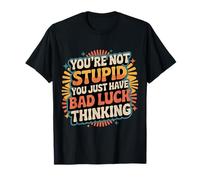 You're Not Stupid You Just Have Bad Luck Thinking |- Maglietta