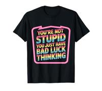 You're Not Stupid You Just Have Bad Luck Thinking - Maglietta