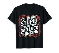 You're Not Stupid You Just Have Bad Luck Thinking - Maglietta