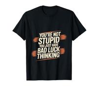 You're Not Stupid You Just Have Bad Luck Thinking - Maglietta