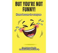 You're Not That Funny!: The Ultimate Guide to Stand-Up Comedy, Public Speaking, and Quick Wit: Master Joke Writing, Crowd Work, and Stage Presence (Includes Interactive Workbook).
