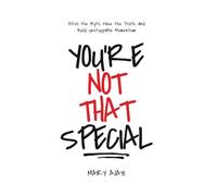 You're Not That Special: Ditch the Myth, Face the Truth, and Build Unstoppable Momentum