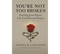 You're Not Too Broken: Finding Jesus When Life Feels Beyond Repair