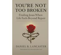 You're Not Too Broken: Finding Jesus When Life Feels Beyond Repair