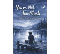 You're Not Too Much: A Guide For Teens Who Feel Everything