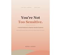 You're Not Too Sensitive.: A Gentle Workbook for Rejection Sensitive Dysphoria (RSD): Calm the Spiral, Quiet the Shame, and Survive the Sting of Rejection and Criticism