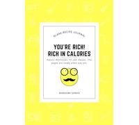 YOU'RE RICH! RICH IN CALORIES: 200 Blank Page Notebook for 100+ Recipes to Create Your Own Family Cookbook, Recipe Book, DIY Recipe Journal, Favorite ... and Keeper of Handwritten Culinary Secrets