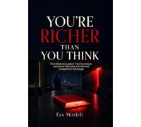You're Richer Than You Think: Supercharging Business Performance for CEO's, Board Members & CXO's