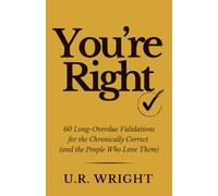 You're Right: 60 Long-Overdue Validations for the Chronically Correct (and the People Who Love Them)