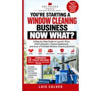 YOU'RE STARTING A WINDOW CLEANING BUSINESS. NOW WHAT?: A Practical First-Timer Guide to Pricing, Equipment, Customers, Routes, Safety, and Building a Repeatable Service Business