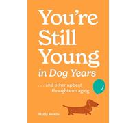 You're Still Young in Dog Years: . . and Other Upbeat Thoughts on Aging