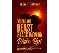 You're The Beast Black Woman, Wake Up!: Unapologetic, Unstoppable, Unbreakable: A Wake-Up Call for the Modern Black Woman