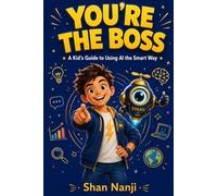 You're the Boss: A Kid's Guide to Using AI the Smart Way