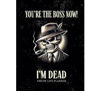 You're The Boss Now!: I'm Dead: End of Life Planner | A Practical Organizer So You Don’t Have to Guess What to Do Now
