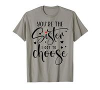 You're the Sister I Got to Choose You are The Sister I Chose Maglietta