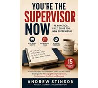You're the Supervisor Now: Practical Scripts, Documentation Tools, and No-Drama Strategies for Managing Hourly Employees, Performance, Conflict, and Burnout
