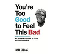 You're Too Good to Feel This Bad: An Orthodox Approach to Living an Unorthodox Life