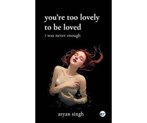 You're Too Lovely to Be Loved: I Was Never Enough