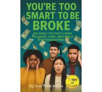 You're Too Smart To Be Broke: 100 Money Tips That'll Make You Laugh, Think, And Finally Stop Overdrafting