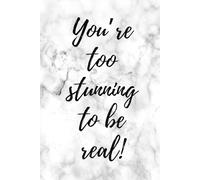 You're Too Stunning To Be Real: Empowering Affirmations: Inspirational & Motivational Notebook