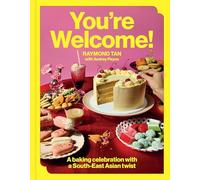 You're Welcome: A baking celebration with a Southeast Asian twist: A Celebratory Story of (Mostly) Sweet South-East Asian Recipes