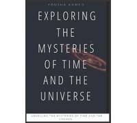Yousha Ahmed Exploring the Mysteries of Time and the Universe (Tascabile)