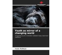 Youth as mirror of a changing world: Congolese youth in transition: between hope, revolt and resilience