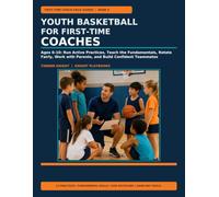 Youth Basketball for First-Time Coaches: Ages 6-10: Run Active Practices, Teach the Fundamentals, Rotate Fairly, Work with Parents, and Build Confident Teammates