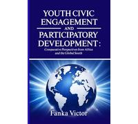 YOUTH CIVIC ENGAGEMENT AND PARTICIPATORY DEVELOPMENT: Comparative Perspectives from Africa and the Global South.
