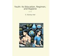 Youth: Its Education, Regimen, and Hygiene