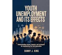 Youth Unemployment and Its Effects: Understanding Causes, Impacts, and Strategies for Empowering the Next Generation