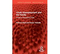 Youth Unemployment and the Family: Voices of Disordered Times