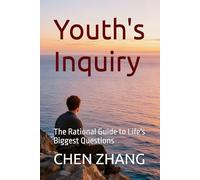 Youth's Inquiry: The Rational Guide to Life's Biggest Questions